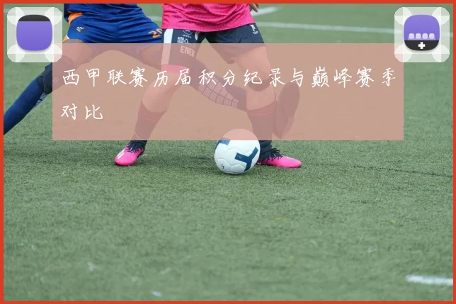 西甲联赛历届积分纪录与巅峰赛季对比