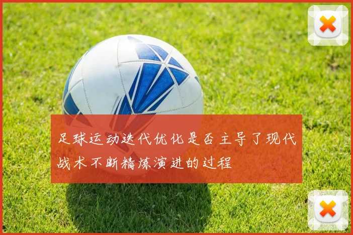 足球运动迭代优化是否主导了现代战术不断精炼演进的过程