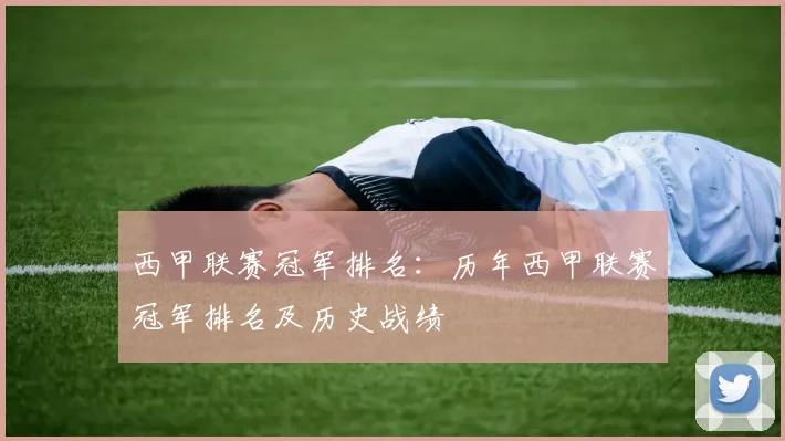 西甲联赛冠军排名：历年西甲联赛冠军排名及历史战绩