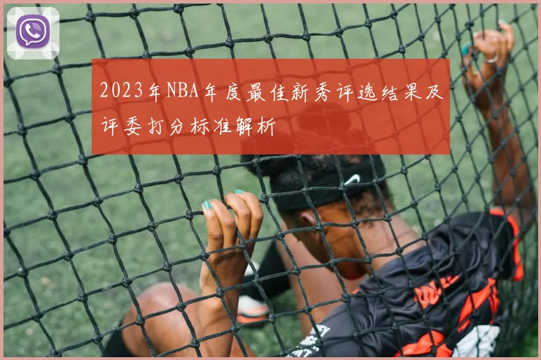 2023年NBA年度最佳新秀评选结果及评委打分标准解析